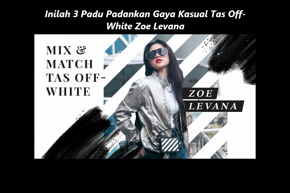 Inilah 3 Padu Padankan Gaya Kasual Tas Off-White Zoe Levana